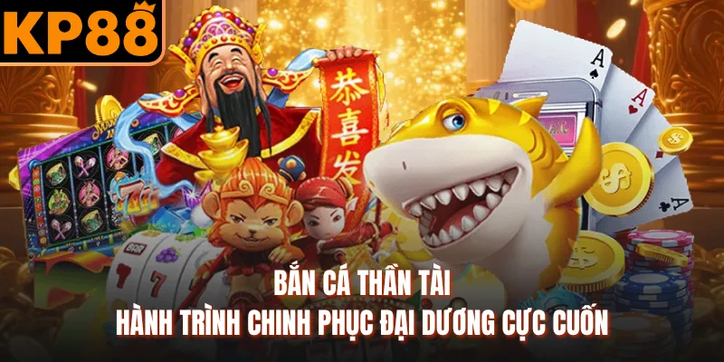 Bắn Cá Thần Tài - Hành Trình Chinh Phục Đại Dương Cực Cuốn
