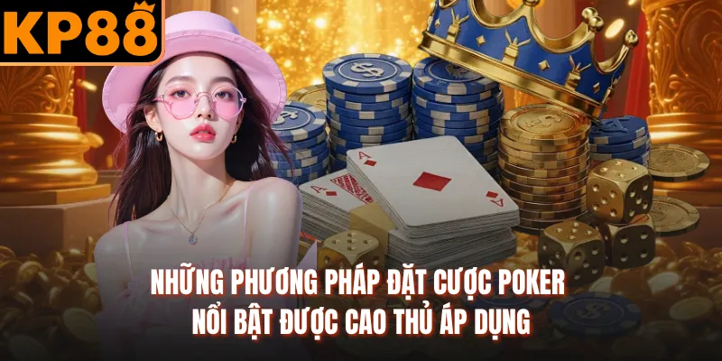 Những phương pháp đặt cược Poker nổi bật được cao thủ áp dụng