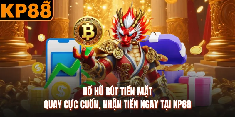 Nổ Hũ Rút Tiền Mặt - Quay Cực Cuốn, Nhận Tiền Ngay Tại KP88