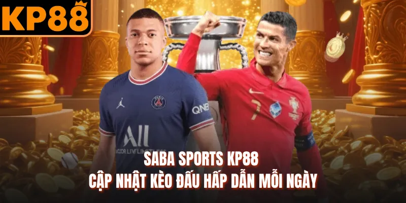 Saba Sports KP88 Khám Phá Lợi Thế Khi Săn Kèo Vàng