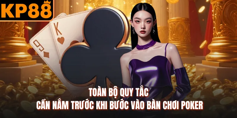Toàn bộ quy tắc cần nắm trước khi bước vào bàn chơi Poker