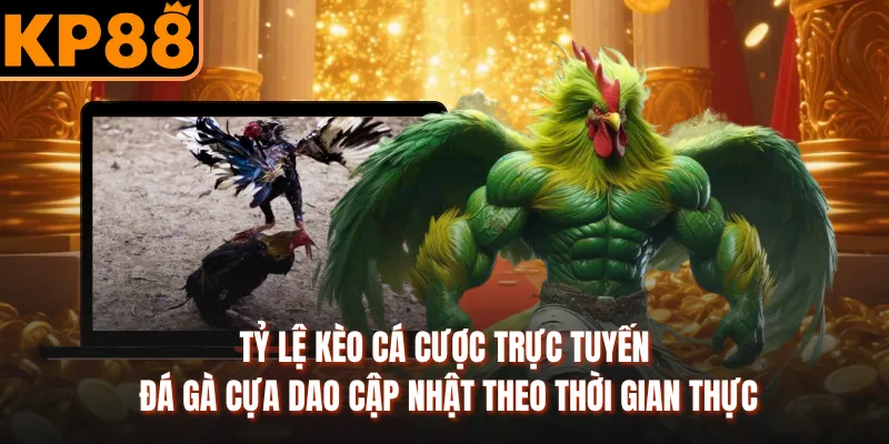 Tỷ lệ kèo cá cược trực tuyến đá gà cựa dao cập nhật theo thời gian thực
